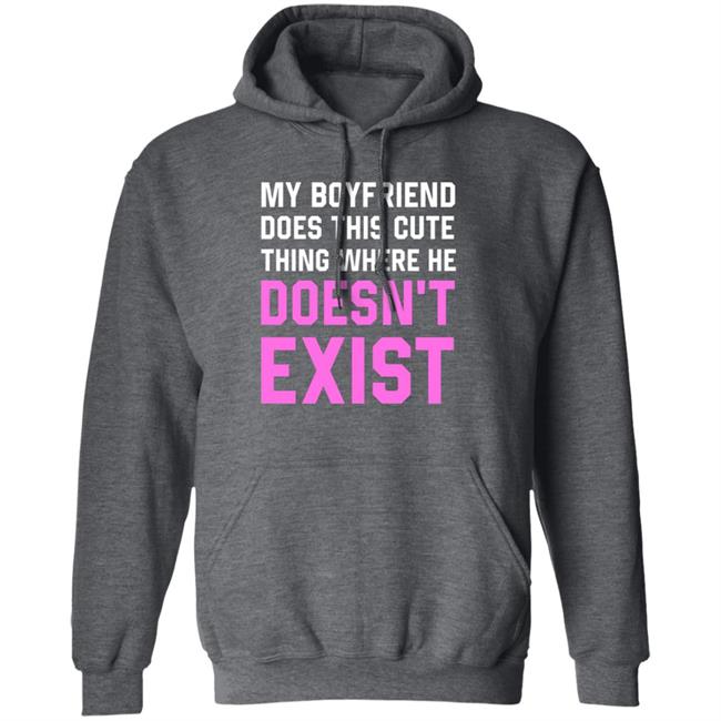 My Boyfriend Does This Cute Thing Where He Doesn't Exist Sweatshirt My Boyfriend Does This Cute Thing Where He Doesn't Exist Sweatshirt