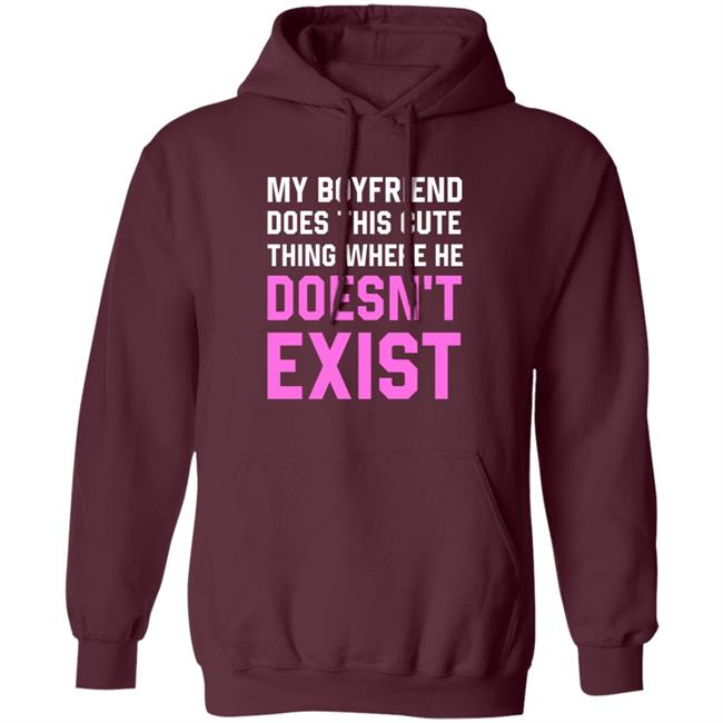 My Boyfriend Does This Cute Thing Where He Doesn't Exist Sweatshirt My Boyfriend Does This Cute Thing Where He Doesn't Exist Sweatshirt