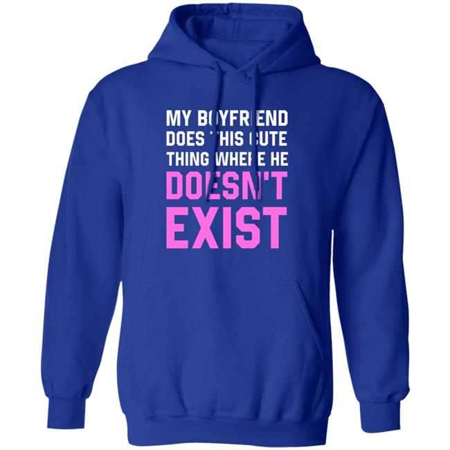 My Boyfriend Does This Cute Thing Where He Doesn't Exist Sweatshirt My Boyfriend Does This Cute Thing Where He Doesn't Exist Sweatshirt