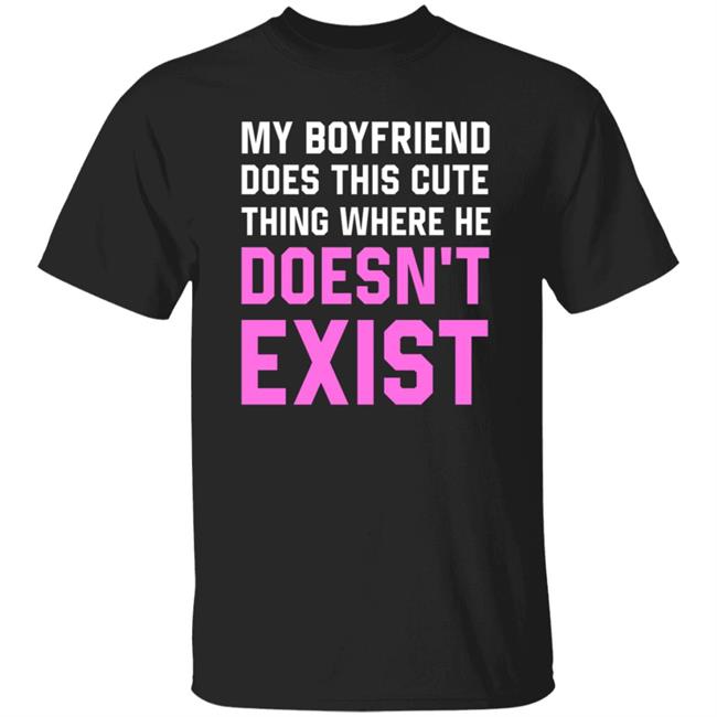 My Boyfriend Does This Cute Thing Where He Doesn't Exist Sweatshirt My Boyfriend Does This Cute Thing Where He Doesn't Exist Sweatshirt