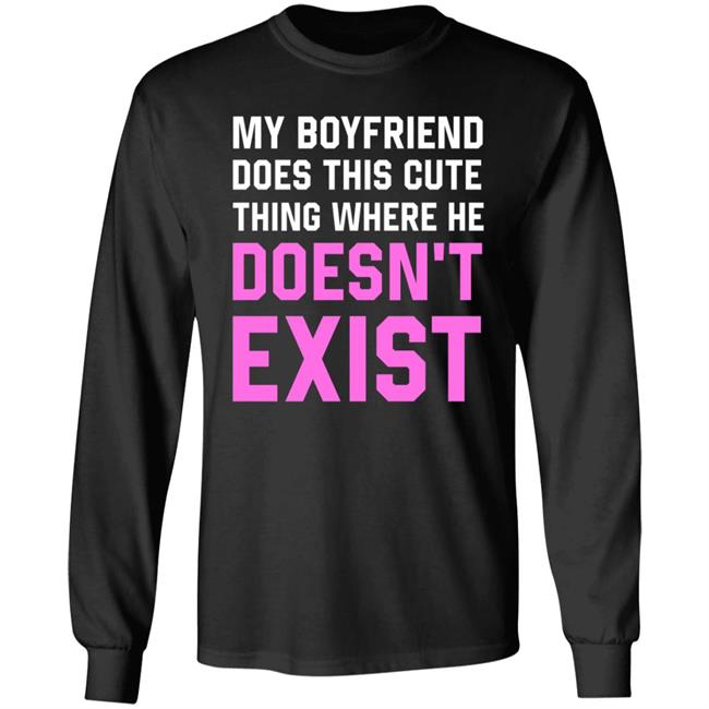 My Boyfriend Does This Cute Thing Where He Doesn't Exist Sweatshirt My Boyfriend Does This Cute Thing Where He Doesn't Exist Sweatshirt