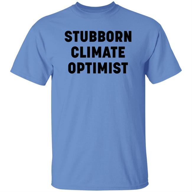 Stubborn Climate Optimist Shirt Catherine Mckenna Stubborn Climate Optimist Shirt Stubborn Climate Optimist Shirt Catherine Mckenna Stubborn Climate Optimist Shirt