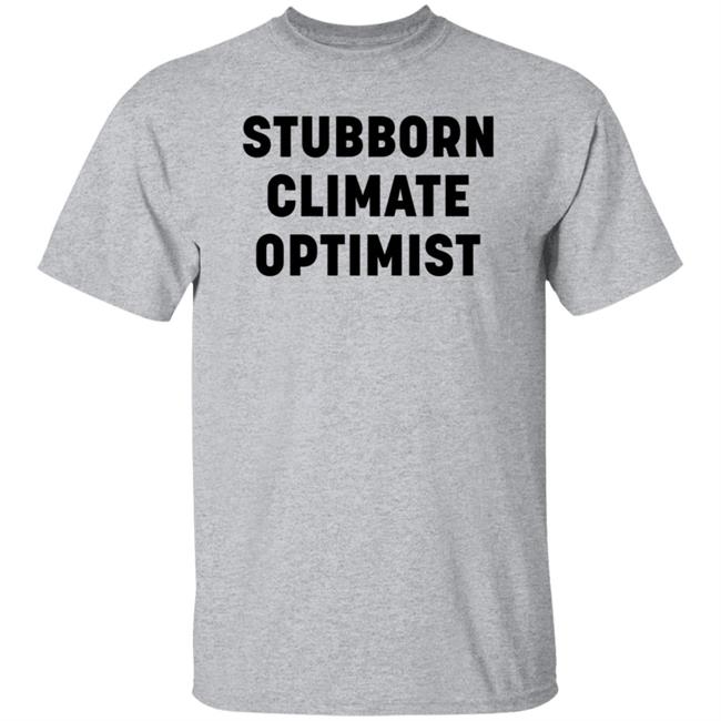 Stubborn Climate Optimist Shirt Catherine Mckenna Stubborn Climate Optimist Shirt Stubborn Climate Optimist Shirt Catherine Mckenna Stubborn Climate Optimist Shirt
