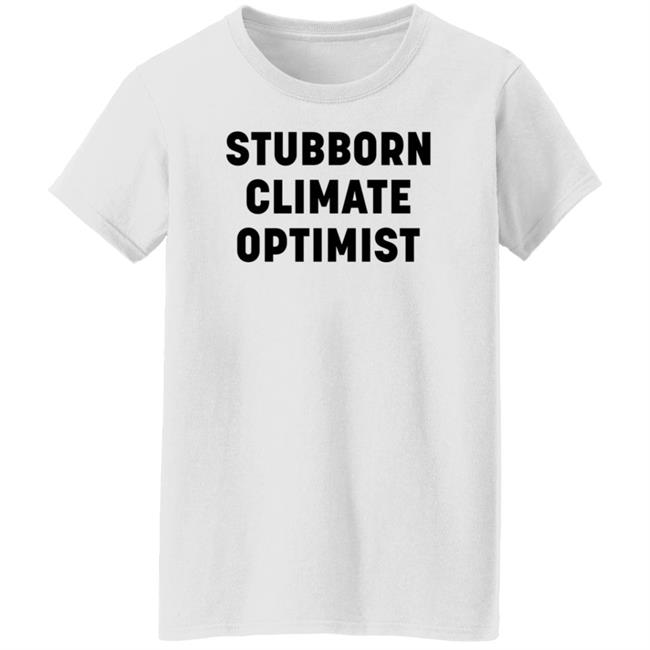Stubborn Climate Optimist Shirt Catherine Mckenna Stubborn Climate Optimist Shirt Stubborn Climate Optimist Shirt Catherine Mckenna Stubborn Climate Optimist Shirt