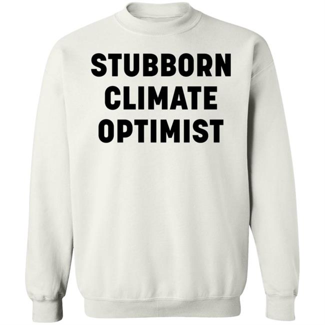 Stubborn Climate Optimist Shirt Catherine Mckenna Stubborn Climate Optimist Shirt Stubborn Climate Optimist Shirt Catherine Mckenna Stubborn Climate Optimist Shirt