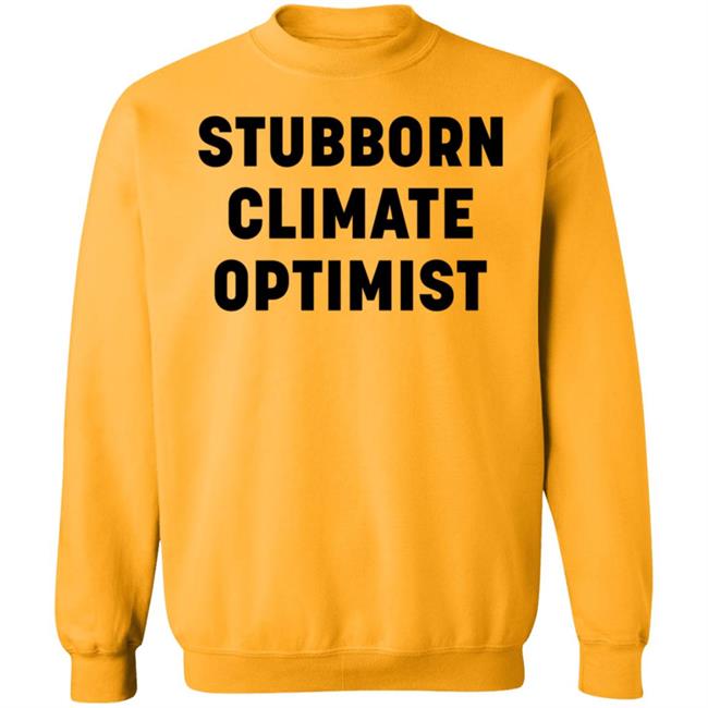 Stubborn Climate Optimist Shirt Catherine Mckenna Stubborn Climate Optimist Shirt Stubborn Climate Optimist Shirt Catherine Mckenna Stubborn Climate Optimist Shirt