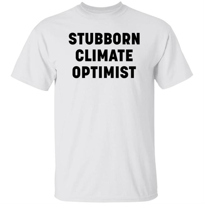 Stubborn Climate Optimist Shirt Catherine Mckenna Stubborn Climate Optimist Shirt
