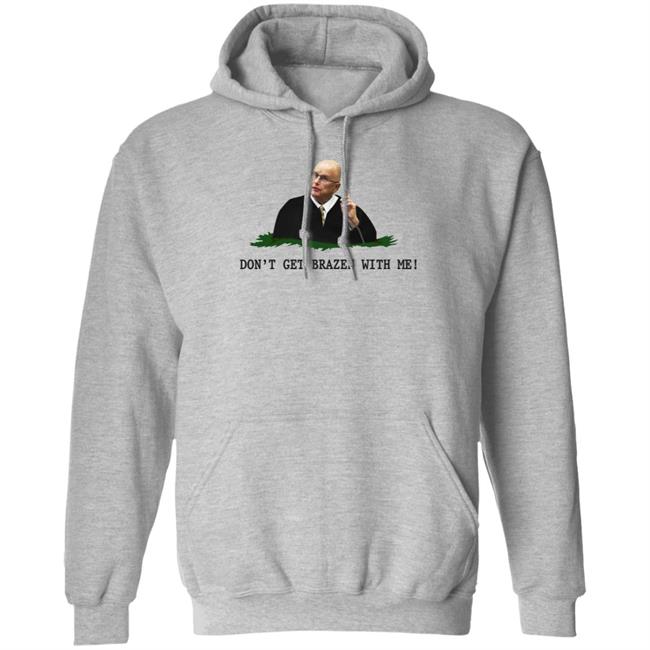 Don't Get Brazen With Me Shirt Rittenhouse Judge Bruce Schroeder Don't Get Brazen With Me Shirt Rittenhouse Judge Bruce Schroeder