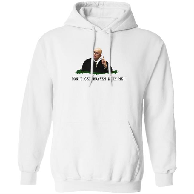 Don't Get Brazen With Me Shirt Rittenhouse Judge Bruce Schroeder Don't Get Brazen With Me Shirt Rittenhouse Judge Bruce Schroeder
