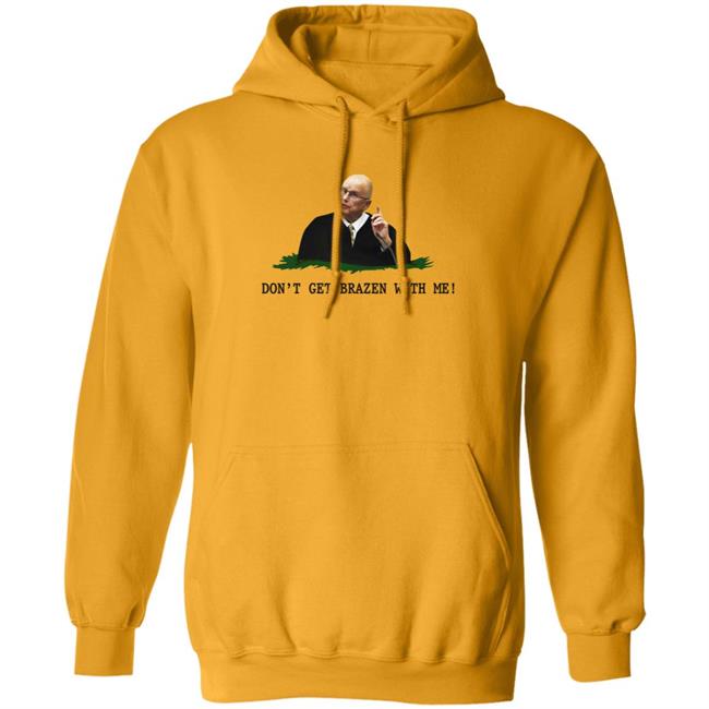 Don't Get Brazen With Me Shirt Rittenhouse Judge Bruce Schroeder Don't Get Brazen With Me Shirt Rittenhouse Judge Bruce Schroeder