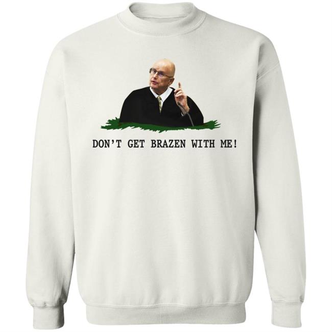Don't Get Brazen With Me Shirt Rittenhouse Judge Bruce Schroeder Don't Get Brazen With Me Shirt Rittenhouse Judge Bruce Schroeder
