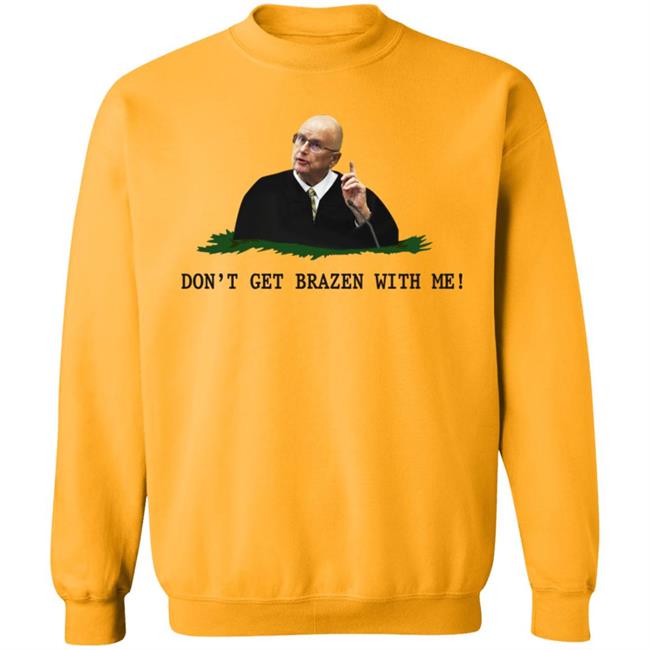 Don't Get Brazen With Me Shirt Rittenhouse Judge Bruce Schroeder Don't Get Brazen With Me Shirt Rittenhouse Judge Bruce Schroeder