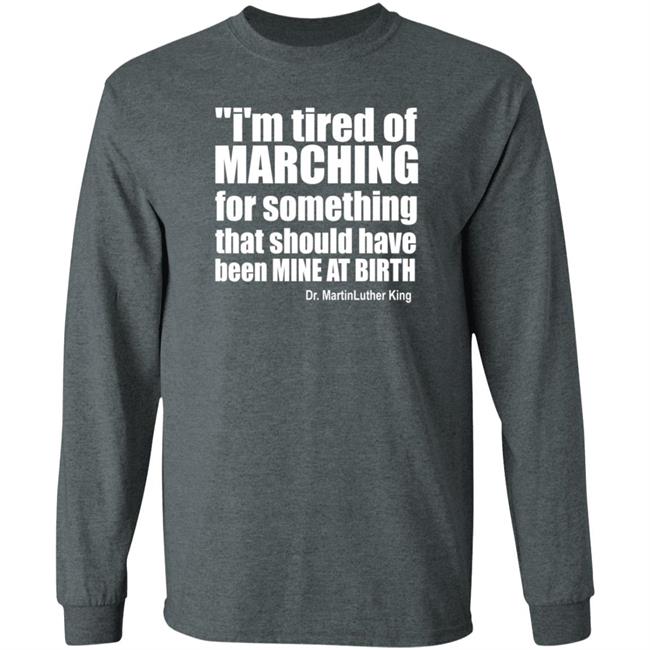 I'm Tired Of Marching For Something That Should Have Been Mine At Birth Shirt Hoodie Sweatshirt Talbertswan I'm Tired Of Marching For Something That Should Have Been Mine At Birth Shirt Hoodie Sweatshirt Talbertswan