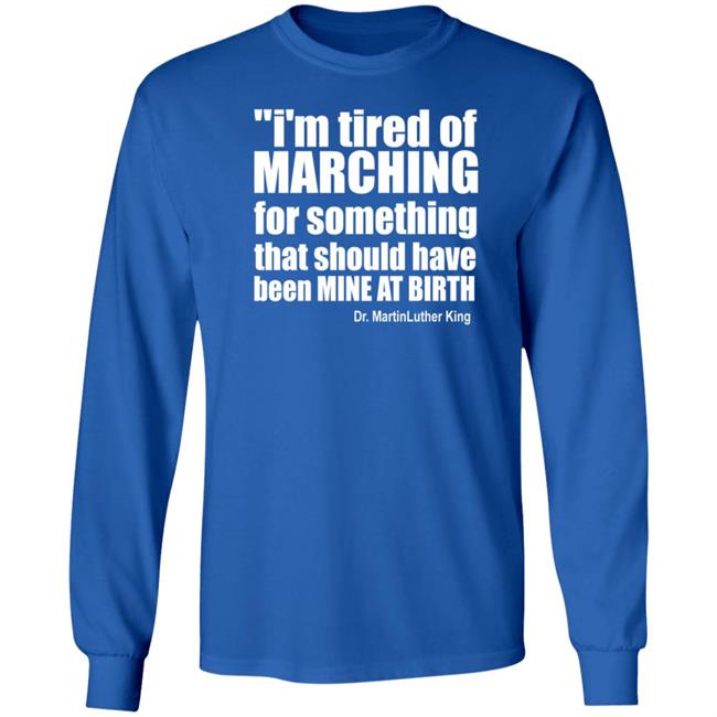 I'm Tired Of Marching For Something That Should Have Been Mine At Birth Shirt Hoodie Sweatshirt Talbertswan I'm Tired Of Marching For Something That Should Have Been Mine At Birth Shirt Hoodie Sweatshirt Talbertswan