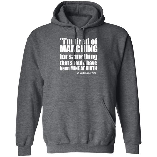 I'm Tired Of Marching For Something That Should Have Been Mine At Birth Shirt Hoodie Sweatshirt Talbertswan I'm Tired Of Marching For Something That Should Have Been Mine At Birth Shirt Hoodie Sweatshirt Talbertswan