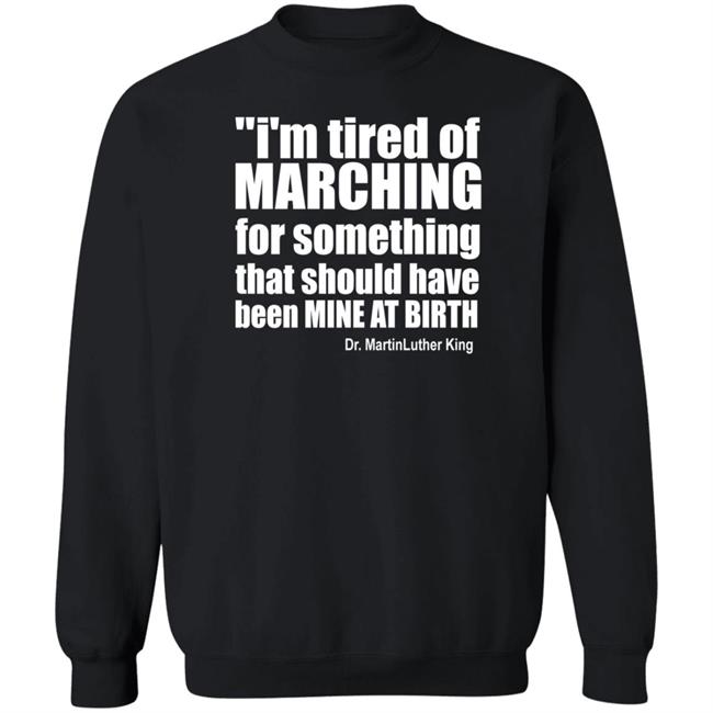 I'm Tired Of Marching For Something That Should Have Been Mine At Birth Shirt Hoodie Sweatshirt Talbertswan I'm Tired Of Marching For Something That Should Have Been Mine At Birth Shirt Hoodie Sweatshirt Talbertswan