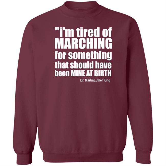 I'm Tired Of Marching For Something That Should Have Been Mine At Birth Shirt Hoodie Sweatshirt Talbertswan I'm Tired Of Marching For Something That Should Have Been Mine At Birth Shirt Hoodie Sweatshirt Talbertswan