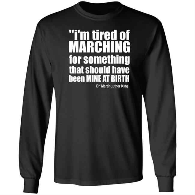 I'm Tired Of Marching For Something That Should Have Been Mine At Birth Shirt Hoodie Sweatshirt Talbertswan I'm Tired Of Marching For Something That Should Have Been Mine At Birth Shirt Hoodie Sweatshirt Talbertswan