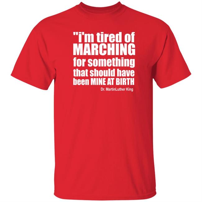 I'm Tired Of Marching For Something That Should Have Been Mine At Birth Shirt Hoodie Sweatshirt Talbertswan I'm Tired Of Marching For Something That Should Have Been Mine At Birth Shirt Hoodie Sweatshirt Talbertswan