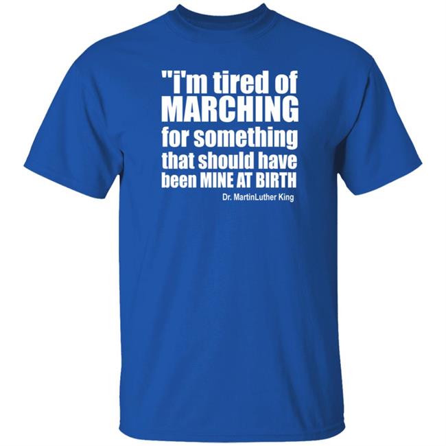 I'm Tired Of Marching For Something That Should Have Been Mine At Birth Shirt Hoodie Sweatshirt Talbertswan I'm Tired Of Marching For Something That Should Have Been Mine At Birth Shirt Hoodie Sweatshirt Talbertswan