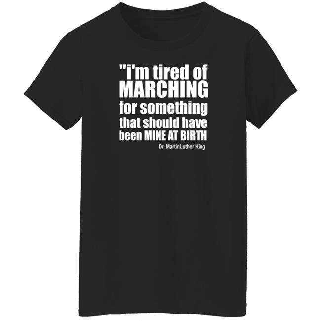 I'm Tired Of Marching For Something That Should Have Been Mine At Birth Shirt Hoodie Sweatshirt Talbertswan I'm Tired Of Marching For Something That Should Have Been Mine At Birth Shirt Hoodie Sweatshirt Talbertswan