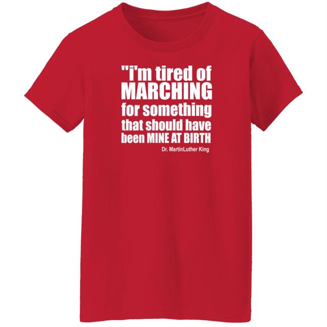 I'm Tired Of Marching For Something That Should Have Been Mine At Birth Shirt Hoodie Sweatshirt Talbertswan I'm Tired Of Marching For Something That Should Have Been Mine At Birth Shirt Hoodie Sweatshirt Talbertswan