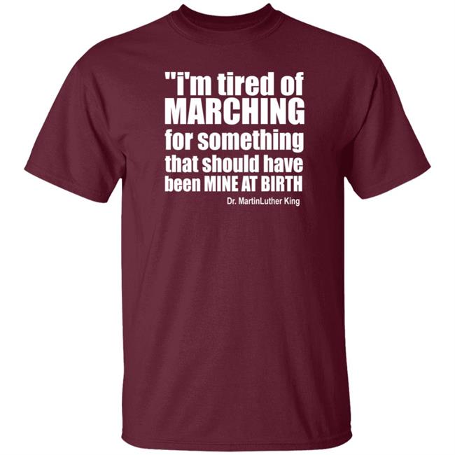 I'm Tired Of Marching For Something That Should Have Been Mine At Birth Shirt Hoodie Sweatshirt Talbertswan I'm Tired Of Marching For Something That Should Have Been Mine At Birth Shirt Hoodie Sweatshirt Talbertswan