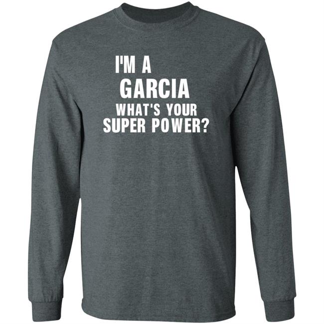 I'm A Garcia What's Your Super Power Shirt Hoodie Sweatshirt I'm A Garcia What's Your Super Power Shirt Hoodie Sweatshirt