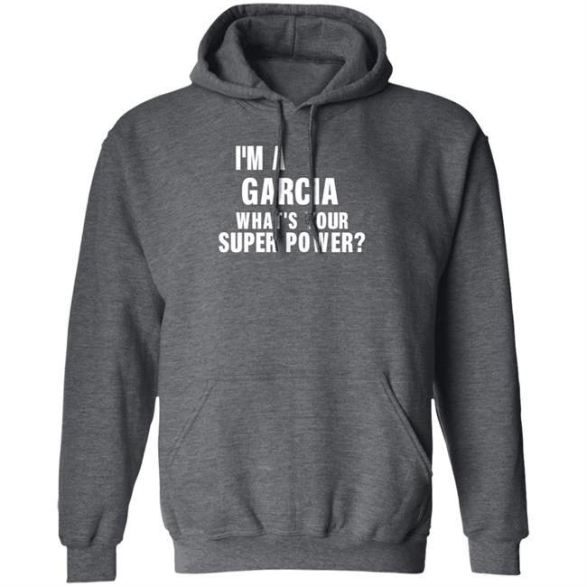 I'm A Garcia What's Your Super Power Shirt Hoodie Sweatshirt I'm A Garcia What's Your Super Power Shirt Hoodie Sweatshirt