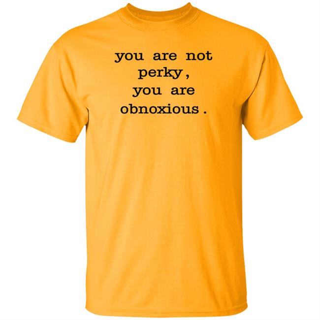 You Are Not Perky You Are Obnoxious Shirt Hoodie Sweatshirt Jim Cramer You Are Not Perky You Are Obnoxious Shirt Hoodie Sweatshirt Jim Cramer