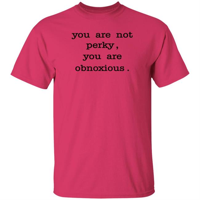 You Are Not Perky You Are Obnoxious Shirt Hoodie Sweatshirt Jim Cramer You Are Not Perky You Are Obnoxious Shirt Hoodie Sweatshirt Jim Cramer