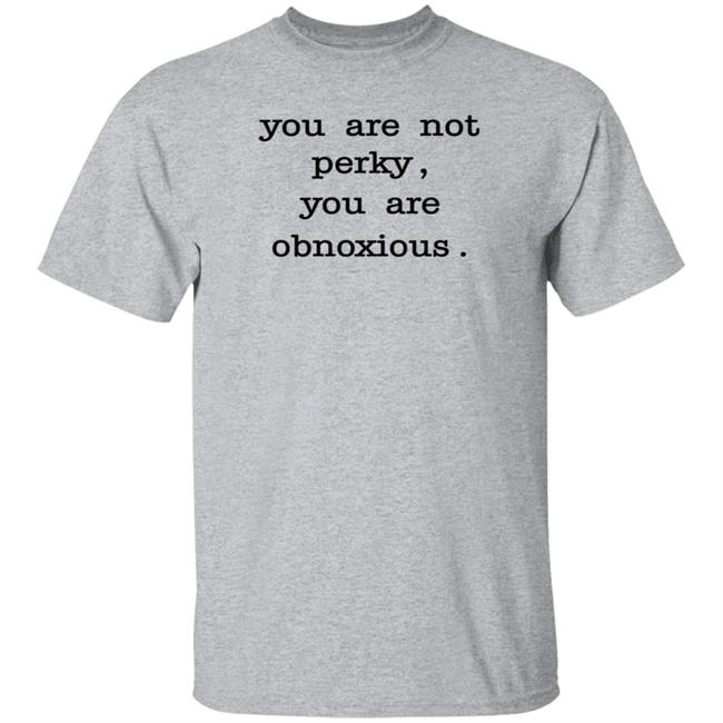 You Are Not Perky You Are Obnoxious Shirt Hoodie Sweatshirt Jim Cramer You Are Not Perky You Are Obnoxious Shirt Hoodie Sweatshirt Jim Cramer