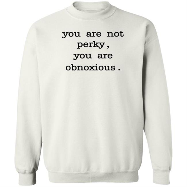 You Are Not Perky You Are Obnoxious Shirt Hoodie Sweatshirt Jim Cramer You Are Not Perky You Are Obnoxious Shirt Hoodie Sweatshirt Jim Cramer