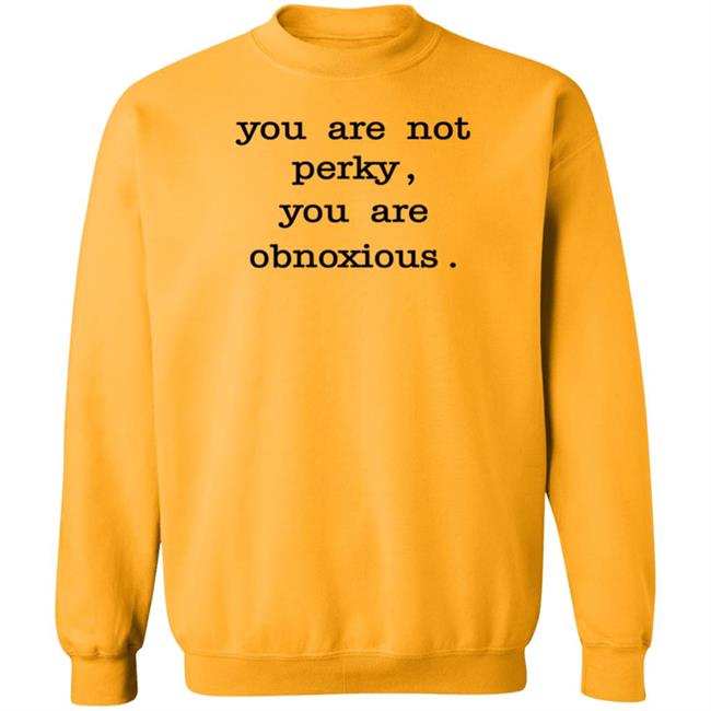 You Are Not Perky You Are Obnoxious Shirt Hoodie Sweatshirt Jim Cramer You Are Not Perky You Are Obnoxious Shirt Hoodie Sweatshirt Jim Cramer