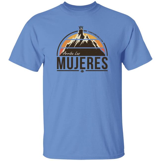 Arriba Las Mujeres T Shirt For My Homegirls Merch Arriba Las Mujeres T Shirt For My Homegirls Merch