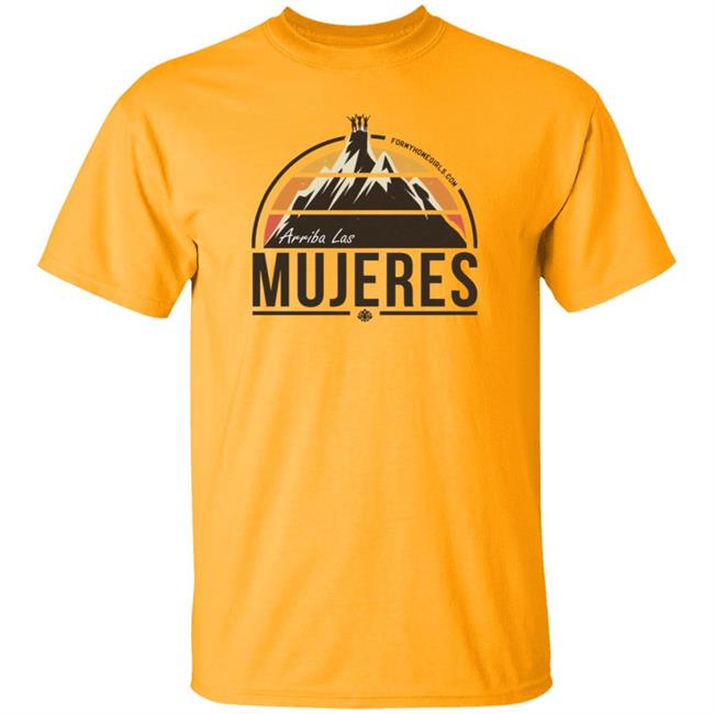 Arriba Las Mujeres T Shirt For My Homegirls Merch Arriba Las Mujeres T Shirt For My Homegirls Merch