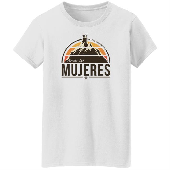 Arriba Las Mujeres T Shirt For My Homegirls Merch Arriba Las Mujeres T Shirt For My Homegirls Merch