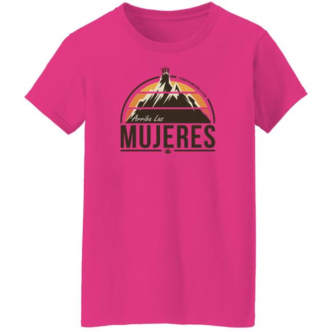 Arriba Las Mujeres T Shirt For My Homegirls Merch Arriba Las Mujeres T Shirt For My Homegirls Merch