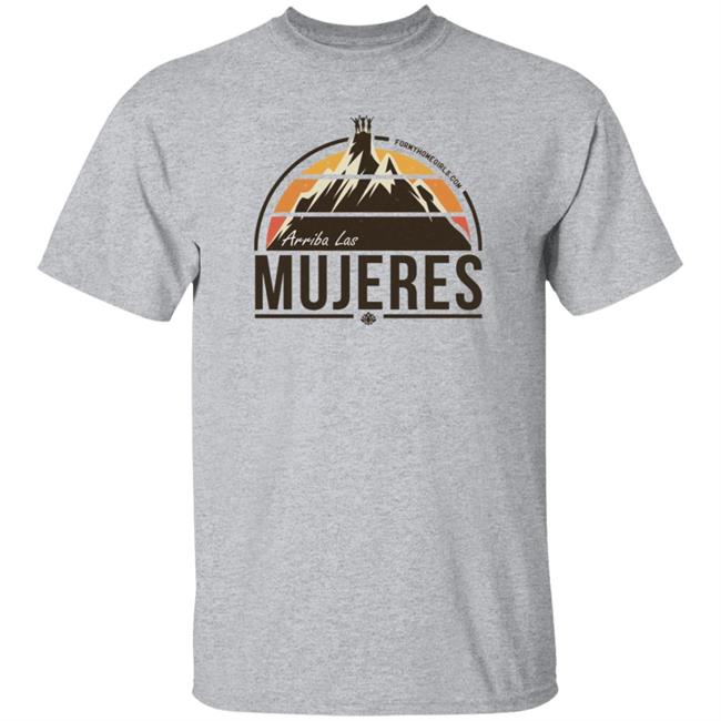Arriba Las Mujeres T Shirt For My Homegirls Merch Arriba Las Mujeres T Shirt For My Homegirls Merch