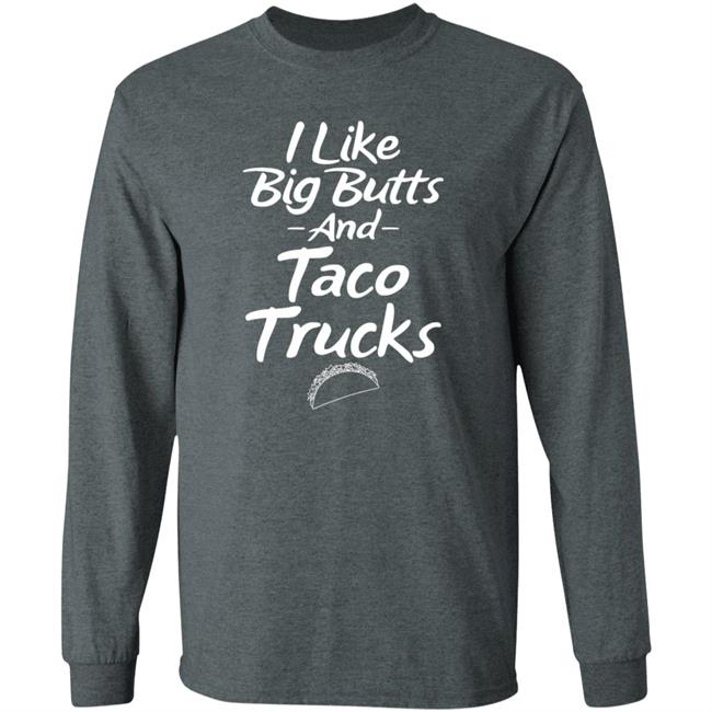 I Like Big Butts And Taco Trucks Shirt Hoodie Sweatshirt Andreharris89 I Like Big Butts And Taco Trucks Shirt Hoodie Sweatshirt Andreharris89