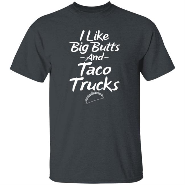 I Like Big Butts And Taco Trucks Shirt Hoodie Sweatshirt Andreharris89 I Like Big Butts And Taco Trucks Shirt Hoodie Sweatshirt Andreharris89