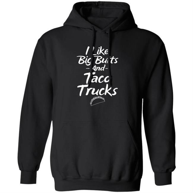 I Like Big Butts And Taco Trucks Shirt Hoodie Sweatshirt Andreharris89 I Like Big Butts And Taco Trucks Shirt Hoodie Sweatshirt Andreharris89