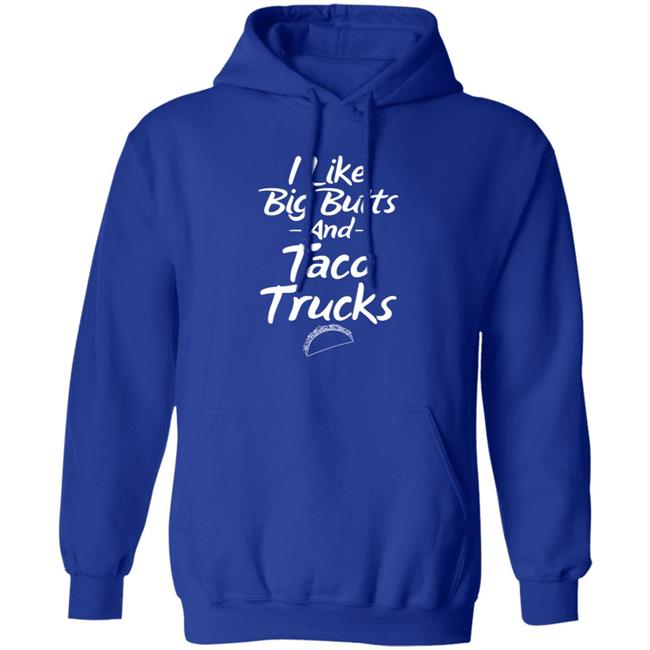 I Like Big Butts And Taco Trucks Shirt Hoodie Sweatshirt Andreharris89 I Like Big Butts And Taco Trucks Shirt Hoodie Sweatshirt Andreharris89