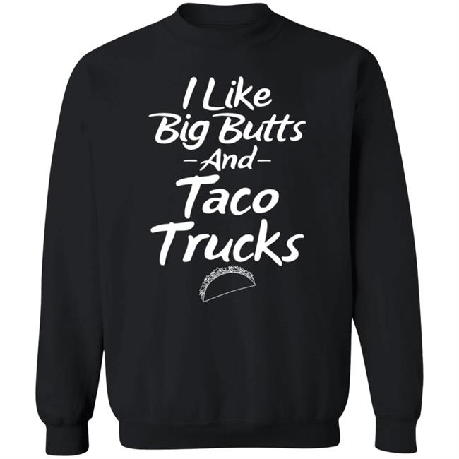 I Like Big Butts And Taco Trucks Shirt Hoodie Sweatshirt Andreharris89 I Like Big Butts And Taco Trucks Shirt Hoodie Sweatshirt Andreharris89