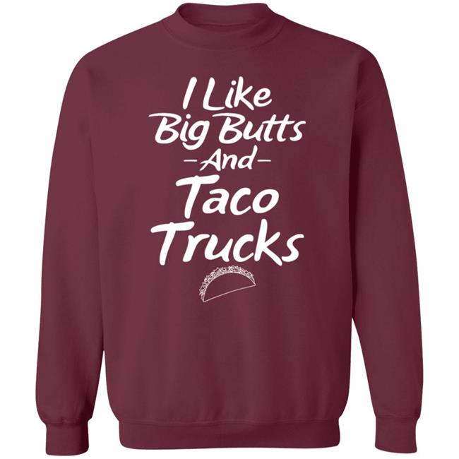 I Like Big Butts And Taco Trucks Shirt Hoodie Sweatshirt Andreharris89 I Like Big Butts And Taco Trucks Shirt Hoodie Sweatshirt Andreharris89