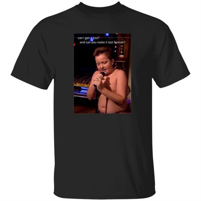 Can I Get A Kiss And Can You Make It Last Forever Shirt Aprilcranex Gibby Singing Shirt
