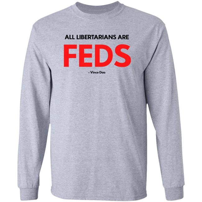 All Libertarians Are Feds Vince Dao Shirt Hoodie Sweatshirt