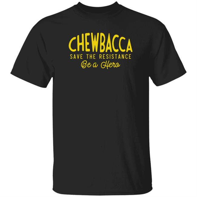 Chewbacca Save The Resistance Be A Hero Shirt Lexcanroar