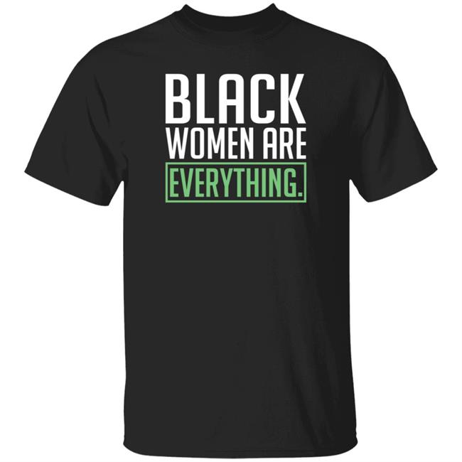 Black Women Are Everything Shirt Uche Blackstock