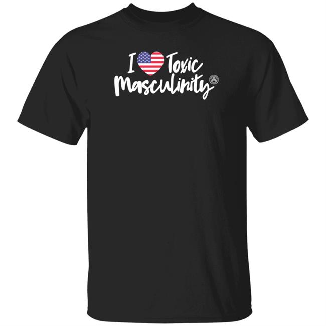 Alphaamerican Store I Love Toxic Masculinity Shirt Patriottakes